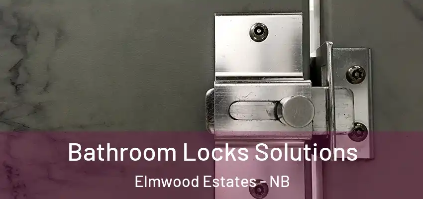 Bathroom Locks Solutions Elmwood Estates - NB