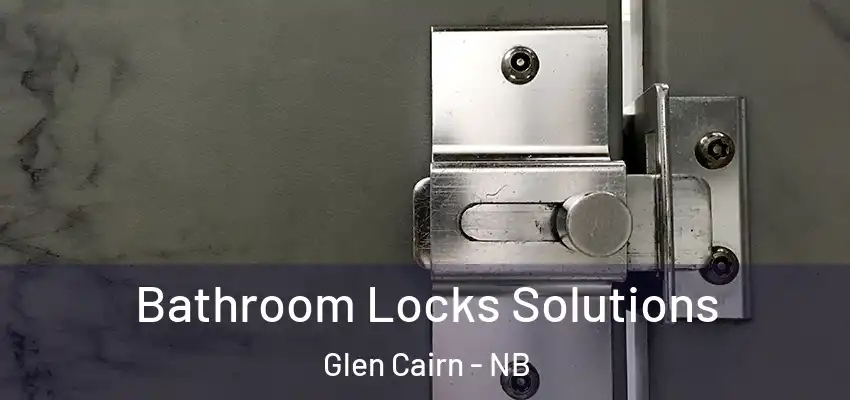 Bathroom Locks Solutions Glen Cairn - NB