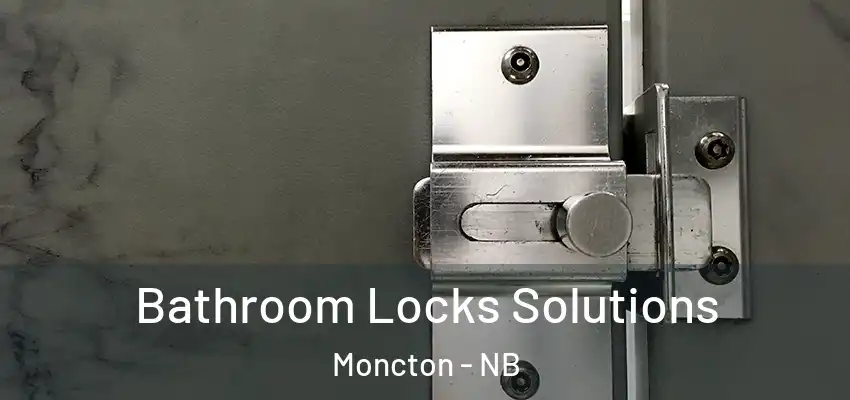 Bathroom Locks Solutions Moncton - NB