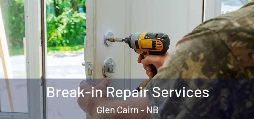 Break-in Repair Services Glen Cairn - NB