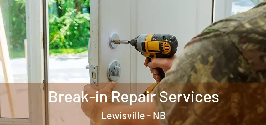 Break-in Repair Services Lewisville - NB