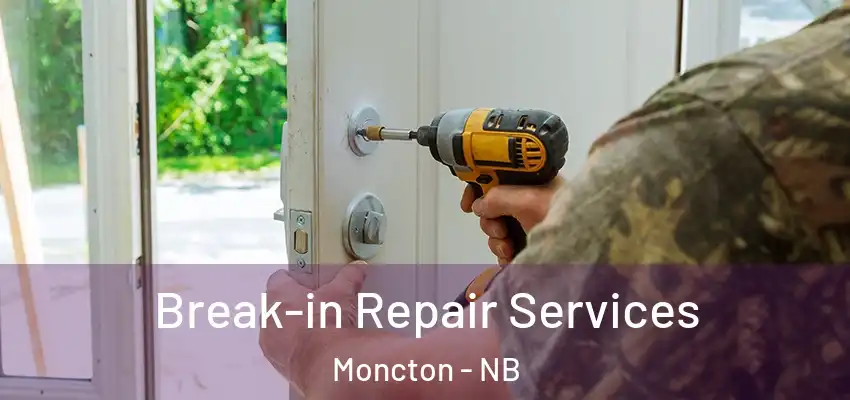 Break-in Repair Services Moncton - NB