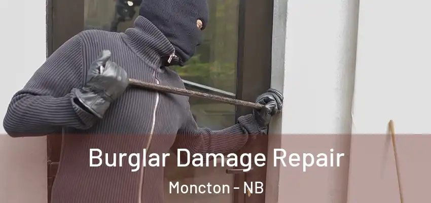 Burglar Damage Repair Moncton - NB