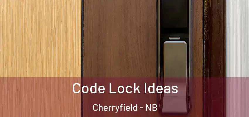 Code Lock Ideas Cherryfield - NB