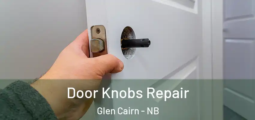 Door Knobs Repair Glen Cairn - NB