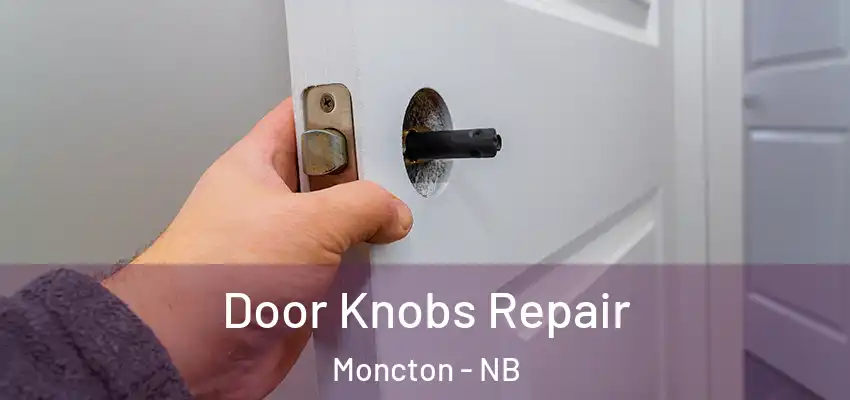 Door Knobs Repair Moncton - NB