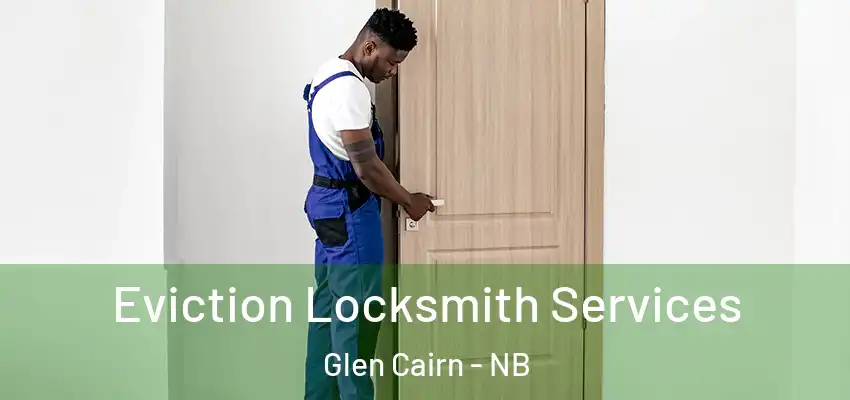 Eviction Locksmith Services Glen Cairn - NB