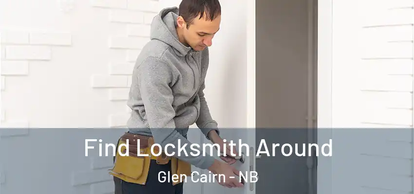 Find Locksmith Around Glen Cairn - NB