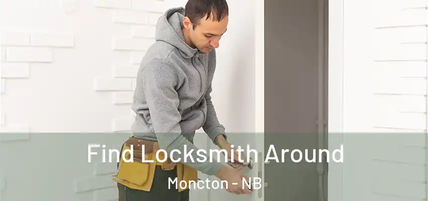 Find Locksmith Around Moncton - NB