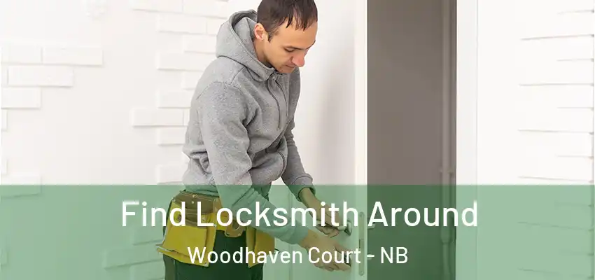 Find Locksmith Around Woodhaven Court - NB