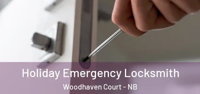 Holiday Emergency Locksmith Woodhaven Court - NB