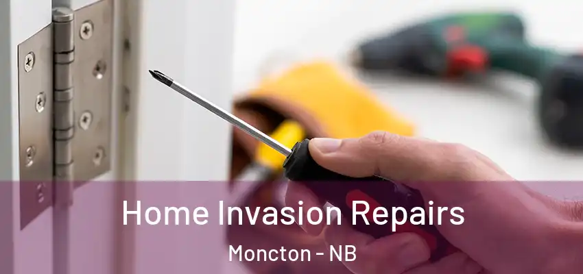 Home Invasion Repairs Moncton - NB