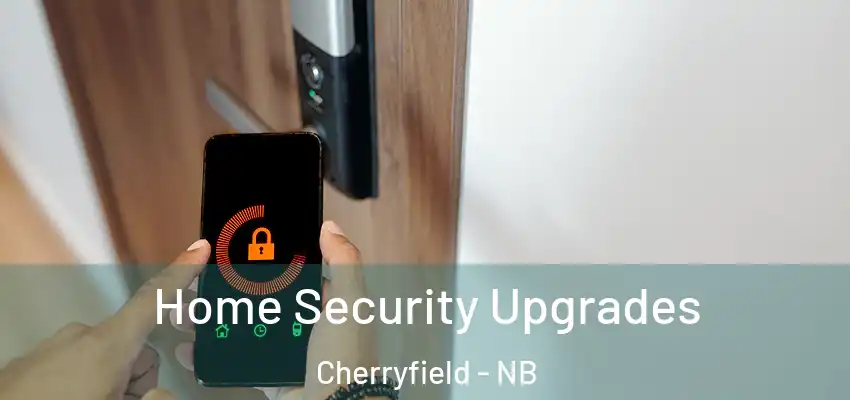 Home Security Upgrades Cherryfield - NB