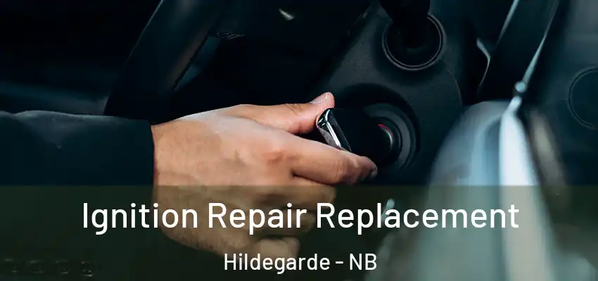 Ignition Repair Replacement Hildegarde - NB