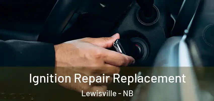 Ignition Repair Replacement Lewisville - NB