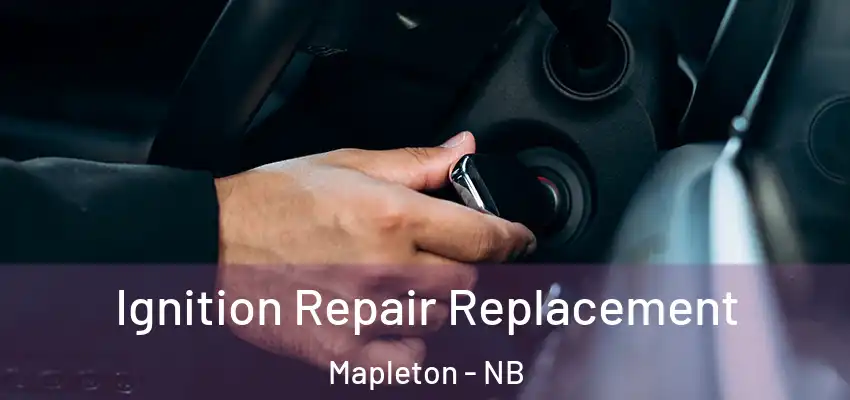  Ignition Repair Replacement Mapleton - NB