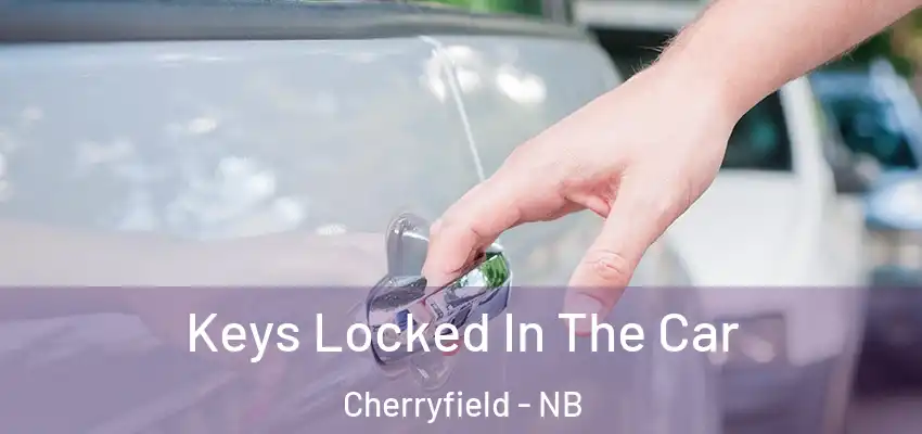 Keys Locked In The Car Cherryfield - NB