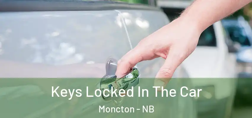  Keys Locked In The Car Moncton - NB