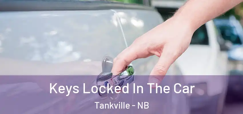 Keys Locked In The Car Tankville - NB