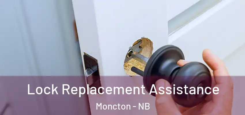  Lock Replacement Assistance Moncton - NB