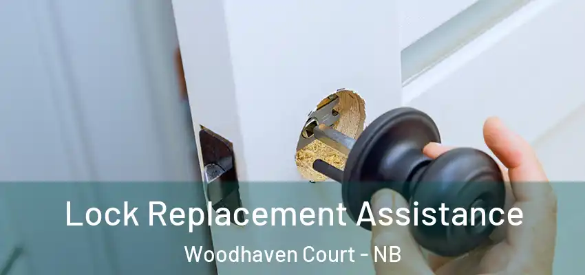 Lock Replacement Assistance Woodhaven Court - NB