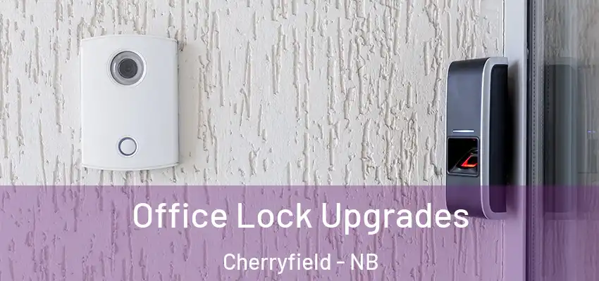 Office Lock Upgrades Cherryfield - NB