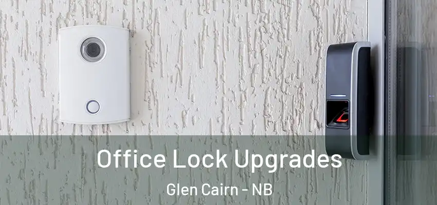 Office Lock Upgrades Glen Cairn - NB