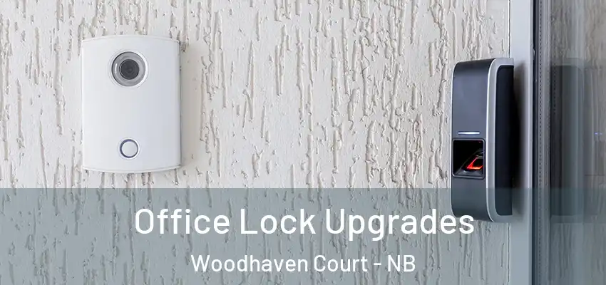 Office Lock Upgrades Woodhaven Court - NB