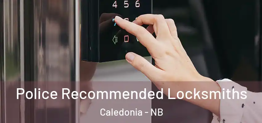 Police Recommended Locksmiths Caledonia - NB