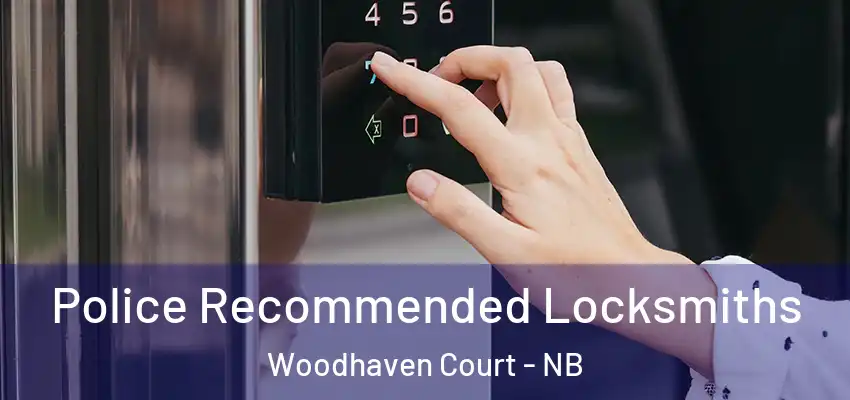 Police Recommended Locksmiths Woodhaven Court - NB