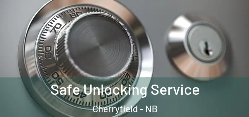 Safe Unlocking Service Cherryfield - NB