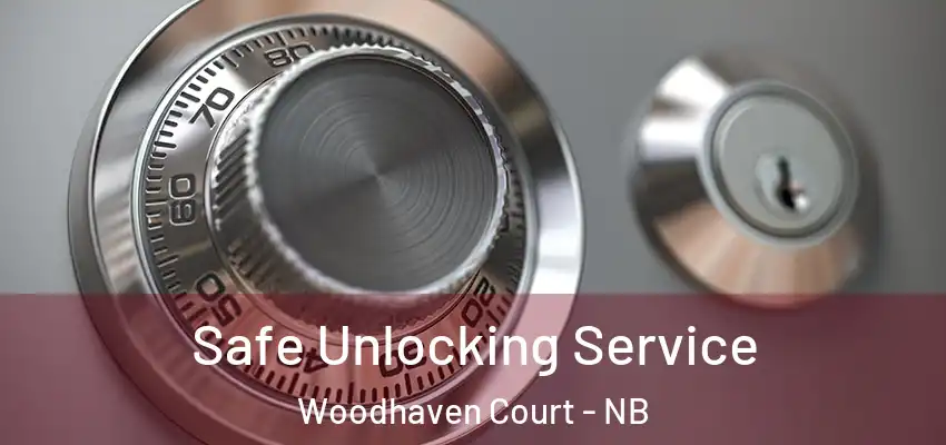 Safe Unlocking Service Woodhaven Court - NB