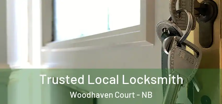 Trusted Local Locksmith Woodhaven Court - NB